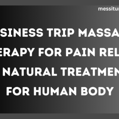 Business Trip Massage Therapy for Pain Relief A Natural Treatment for Human Body